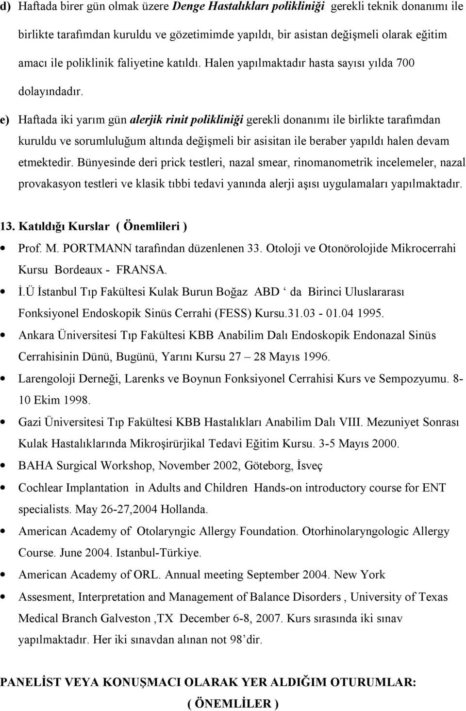 e) Haftada iki yarım gün alerjik rinit polikliniği gerekli donanımı ile birlikte tarafımdan kuruldu ve sorumluluğum altında değişmeli bir asisitan ile beraber yapıldı halen devam etmektedir.