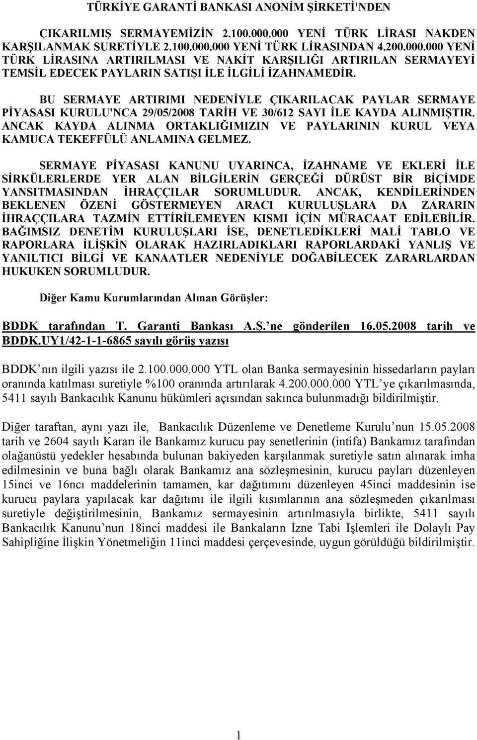 BU SERMAYE ARTIRIMI NEDENİYLE ÇIKARILACAK PAYLAR SERMAYE PİYASASI KURULU'NCA 29/05/2008 TARİH VE 30/612 SAYI İLE KAYDA ALINMIŞTIR.