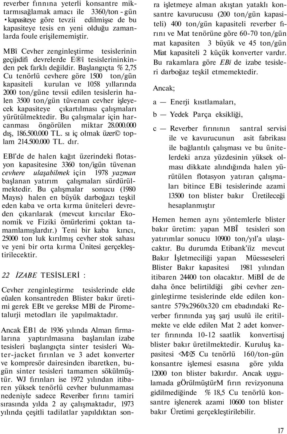 Başlangıçta % 2,75 Cu tenörlü cevhere göre 1500 ton/gün kapasiteli kurulan ve 1058 yıllarında 2000 ton/güne tevsii edilen tesislerin halen 3500 ton/gün tüvenan cevher işleyecek kapasiteye