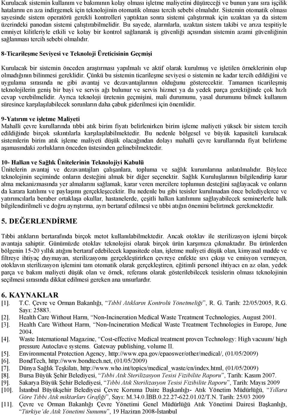 Bu sayede, alarmlarla, uzaktan sistem takibi ve arıza tespitiyle emniyet kilitleriyle etkili ve kolay bir kontrol sağlanarak iş güvenliği açısından sistemin azami güvenliğinin sağlanması tercih