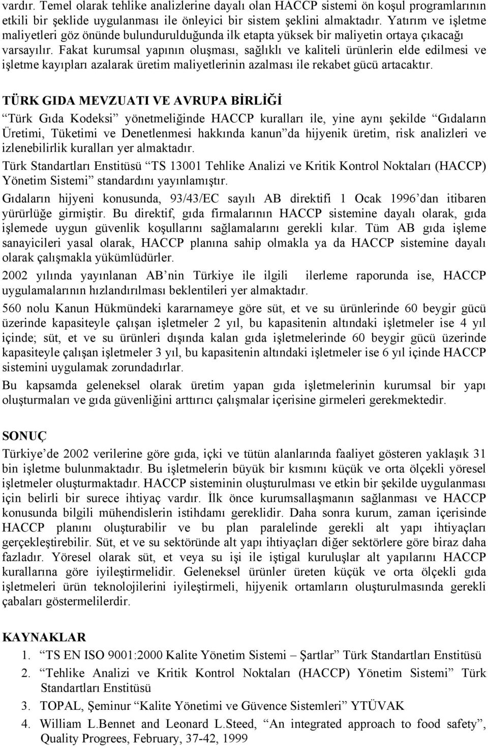 Fakat kurumsal yapının oluşması, sağlıklı ve kaliteli ürünlerin elde edilmesi ve işletme kayıpları azalarak üretim maliyetlerinin azalması ile rekabet gücü artacaktır.