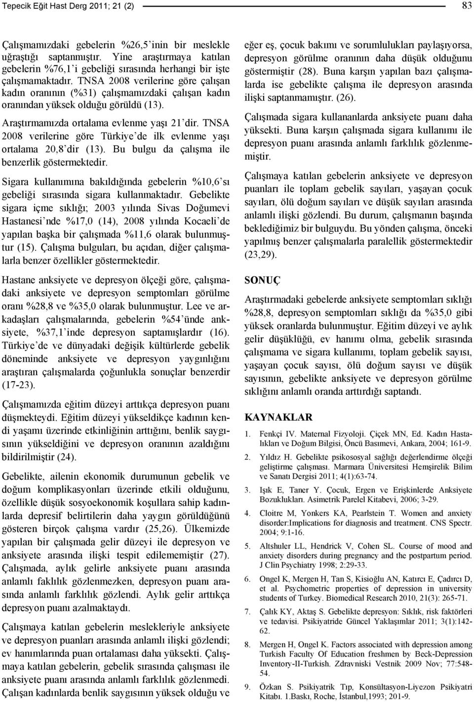 TNSA 2008 verilerine göre çalışan kadın oranının (%31) çalışmamızdaki çalışan kadın oranından yüksek olduğu görüldü (13). Araştırmamızda ortalama evlenme yaşı 21 dir.