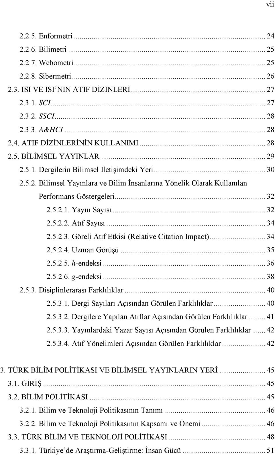 .. 32 2.5.2.2. Atıf Sayısı... 34 2.5.2.3. Göreli Atıf Etkisi (Relative Citation Impact)... 34 2.5.2.4. Uzman Görüşü... 35 2.5.2.5. h-endeksi... 36 2.5.2.6. g-endeksi... 38 2.5.3. Disiplinlerarası Farklılıklar.