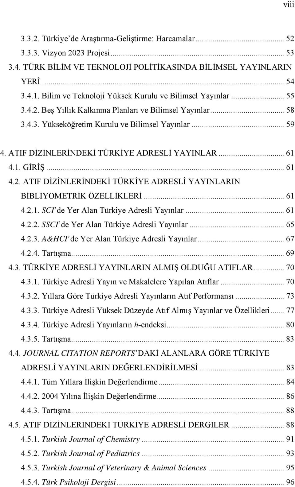 ATIF DİZİNLERİNDEKİ TÜRKİYE ADRESLİ YAYINLAR... 61 4.1. GİRİŞ... 61 4.2. ATIF DİZİNLERİNDEKİ TÜRKİYE ADRESLİ YAYINLARIN BİBLİYOMETRİK ÖZELLİKLERİ... 61 4.2.1. SCI de Yer Alan Türkiye Adresli Yayınlar.