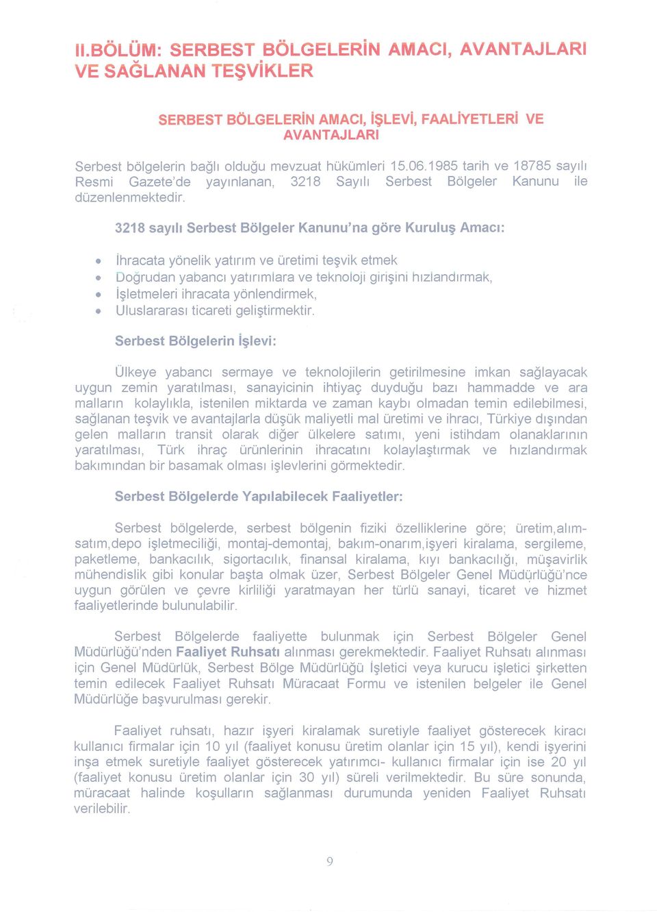 3218 sayılı Serbest Bölgeler Kanunu'na göre Kuruluş Amacı: ihracata yönelik yatırım ve üretimi teşvik etmek Dogrudan yabancı yatırımlara ve teknolojı gırışını hızlandırmak, işletmeleri ihracata