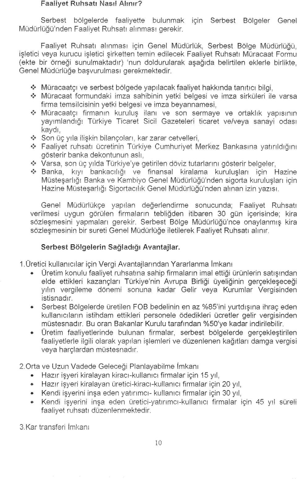 daldurularak aşağıda belirtilen eklerle birlikte, Genel Müdürlüğe başvurulması gerekmektedir.! Müracaatçı ve serbest bölgede yapılacak faaliyet hakkında tanıtıcı bilgi,!