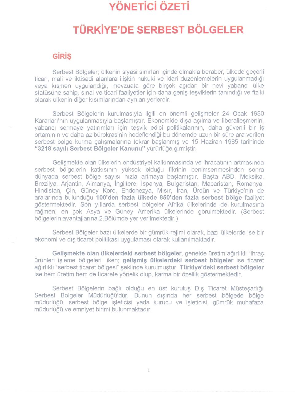 olarak ülkenin diğer kısımlarından ayrılan yerlerdir. Serbest Bölgelerin kurulmasıyla ilgili en önemli gelişmeler 24 Ocak 1980 Kararları'nın uygulanmasıyla başlamıştır.