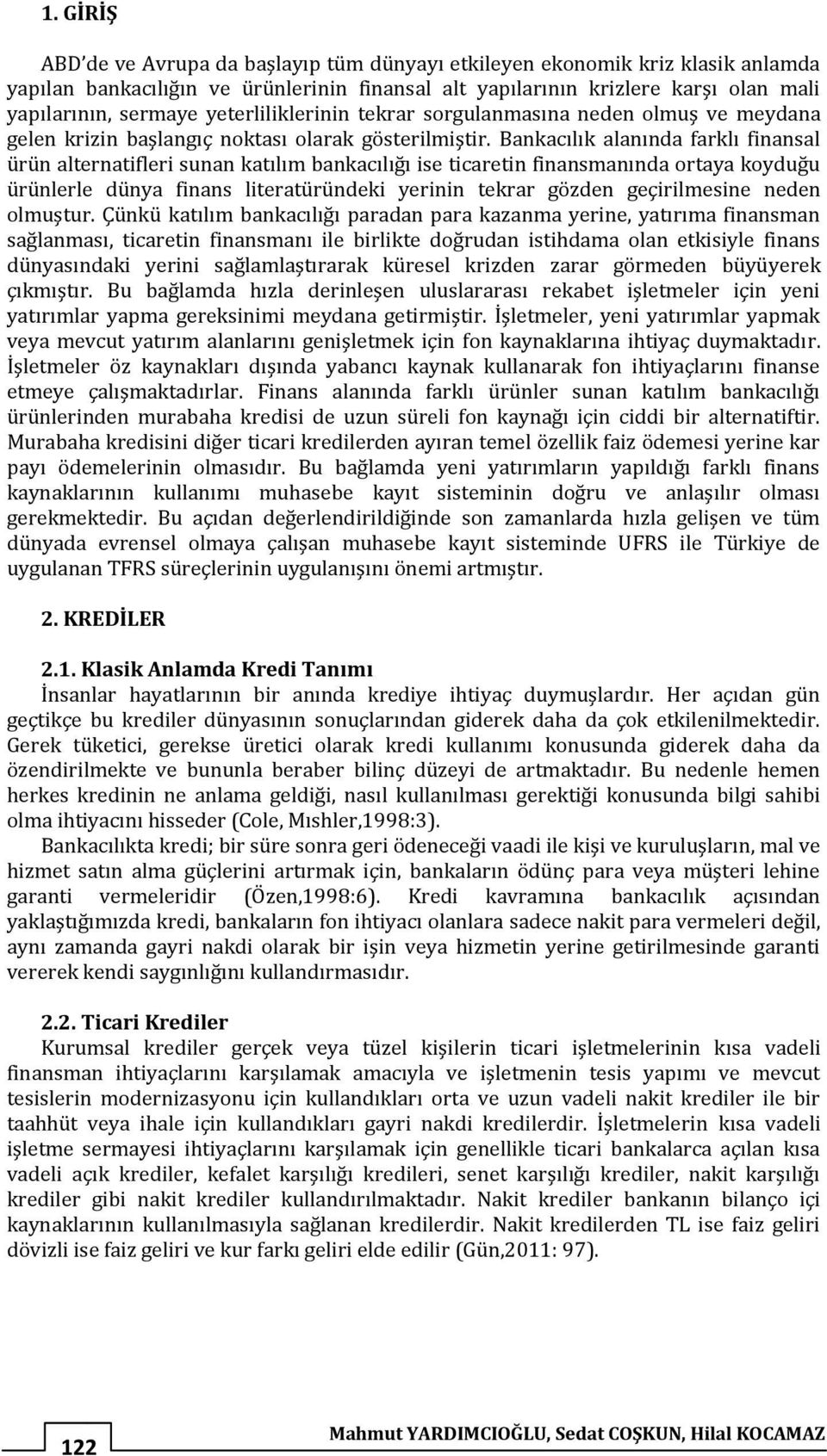 Bankacılık alanında farklı finansal ürün alternatifleri sunan katılım bankacılığı ise ticaretin finansmanında ortaya koyduğu ürünlerle dünya finans literatüründeki yerinin tekrar gözden geçirilmesine