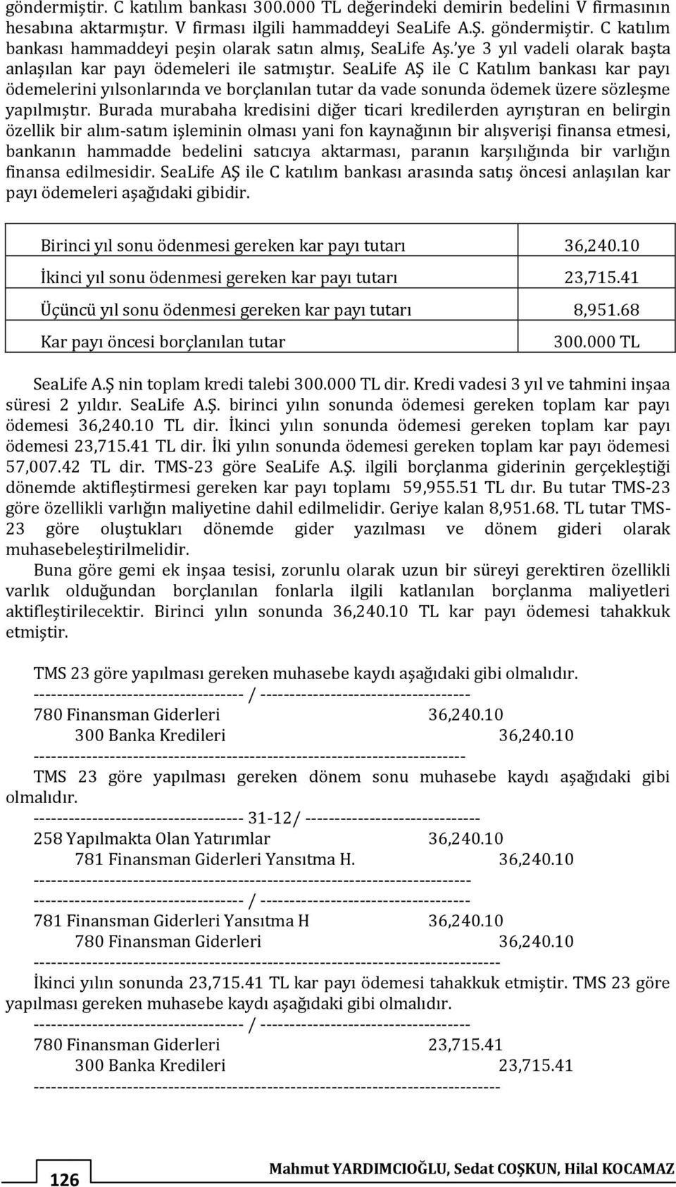 SeaLife AŞ ile C Katılım bankası kar payı ödemelerini yılsonlarında ve borçlanılan tutar da vade sonunda ödemek üzere sözleşme yapılmıştır.