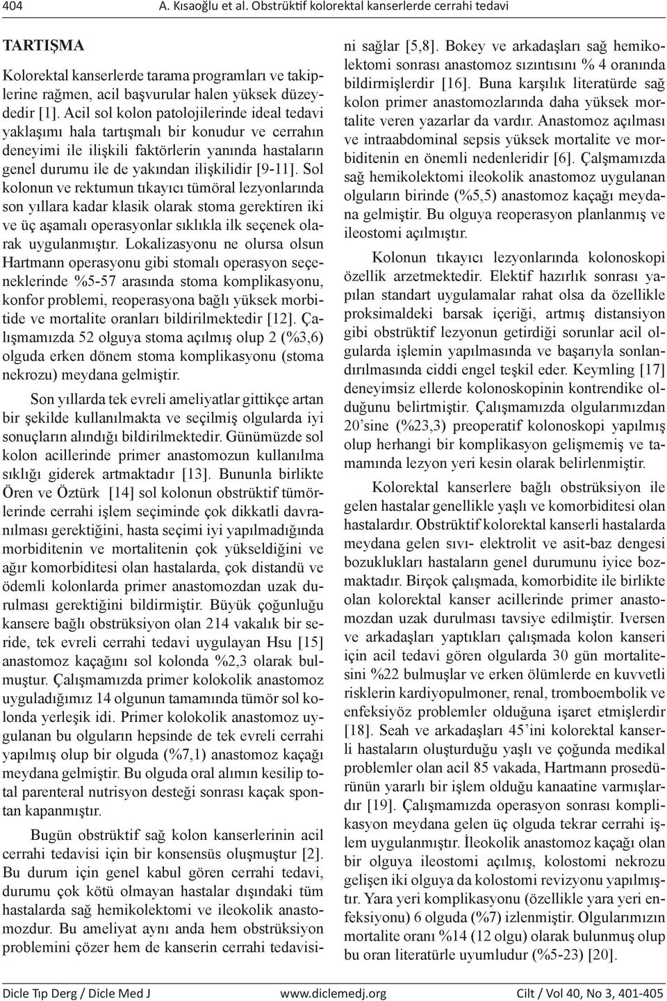 Sol un ve rektumun tıkayıcı tümöral lezyonlarında son yıllara kadar klasik olarak stoma gerektiren iki ve üç aşamalı operasyonlar sıklıkla ilk seçenek olarak uygulanmıştır.