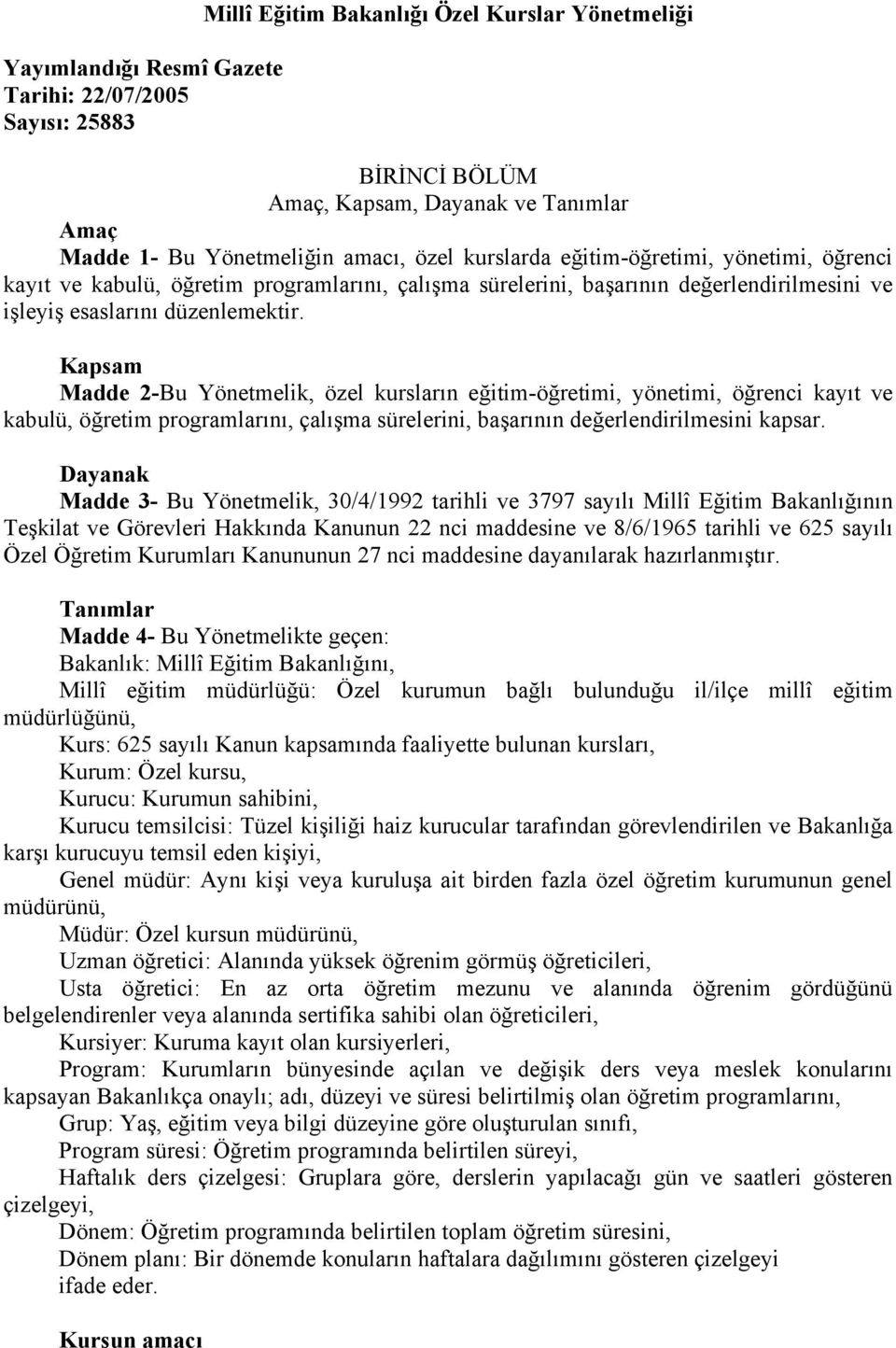 Kapsam Madde 2-Bu Yönetmelik, özel kursların eğitim-öğretimi, yönetimi, öğrenci kayıt ve kabulü, öğretim programlarını, çalışma sürelerini, başarının değerlendirilmesini kapsar.