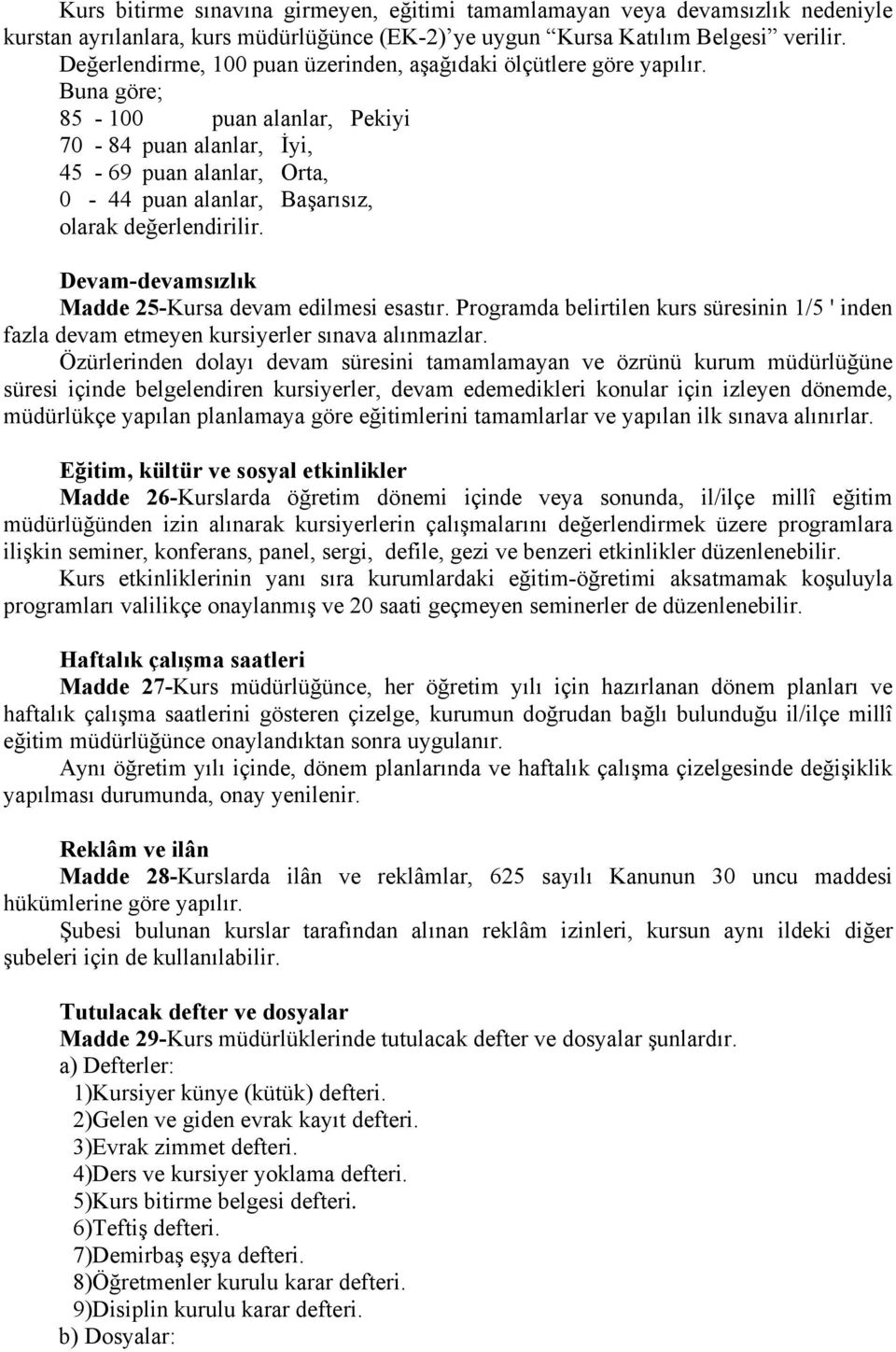 Buna göre; 85-100 puan alanlar, Pekiyi 70-84 puan alanlar, İyi, 45-69 puan alanlar, Orta, 0-44 puan alanlar, Başarısız, olarak değerlendirilir. Devam-devamsızlık Madde 25-Kursa devam edilmesi esastır.