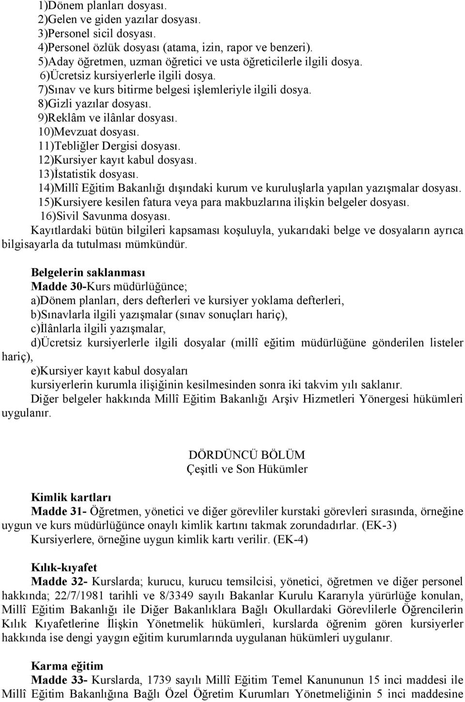 9)Reklâm ve ilânlar dosyası. 10)Mevzuat dosyası. 11)Tebliğler Dergisi dosyası. 12)Kursiyer kayıt kabul dosyası. 13)İstatistik dosyası.