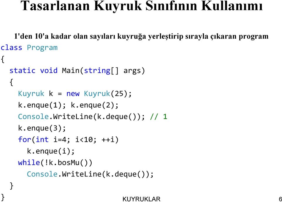 Kuyruk k = new Kuyruk(25); k.enque(1); k.enque(2); Console.WriteLine(k.deque()); // 1 k.