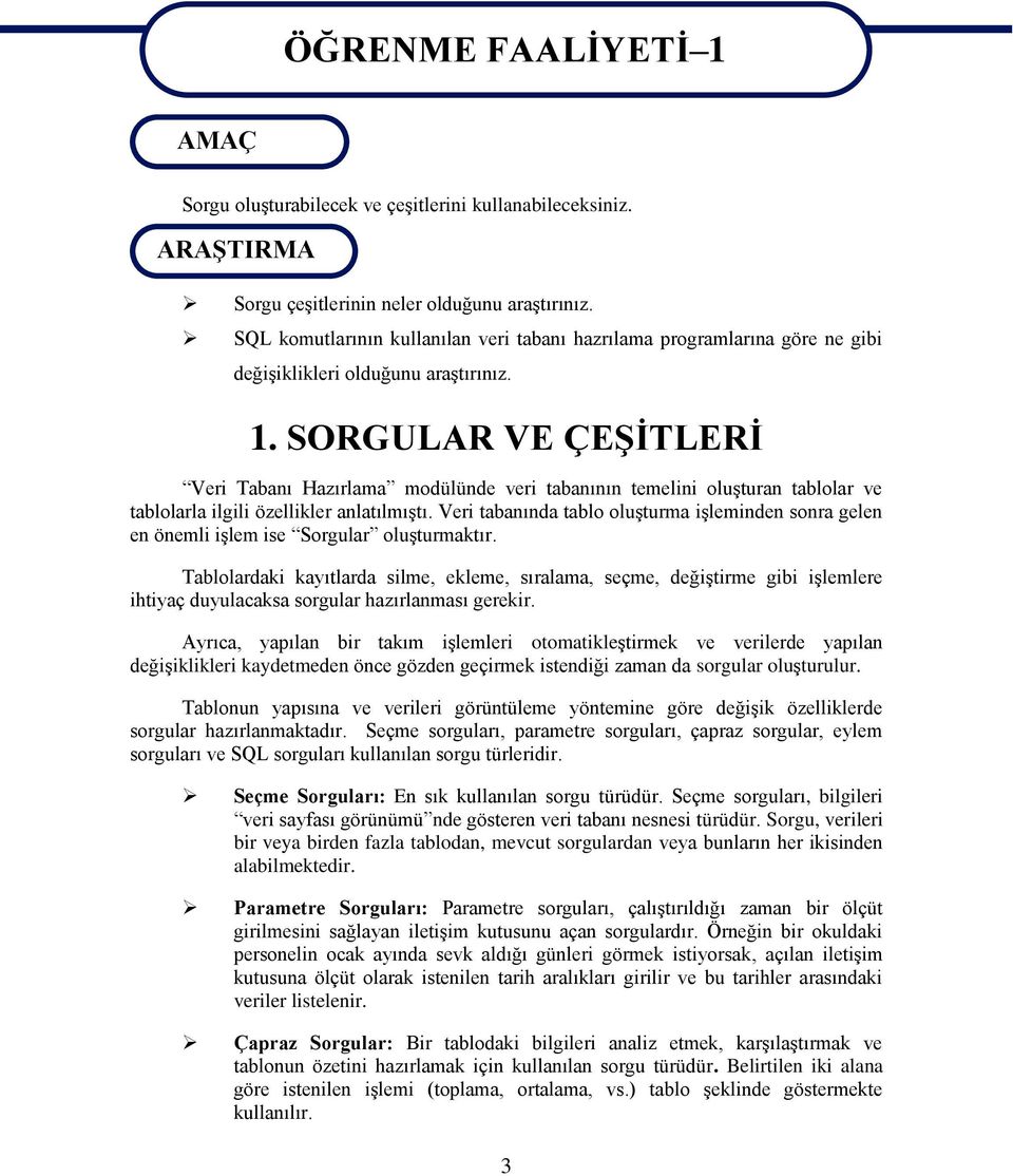 SORGULAR VE ÇEŞİTLERİ Veri Tabanı Hazırlama modülünde veri tabanının temelini oluşturan tablolar ve tablolarla ilgili özellikler anlatılmıştı.