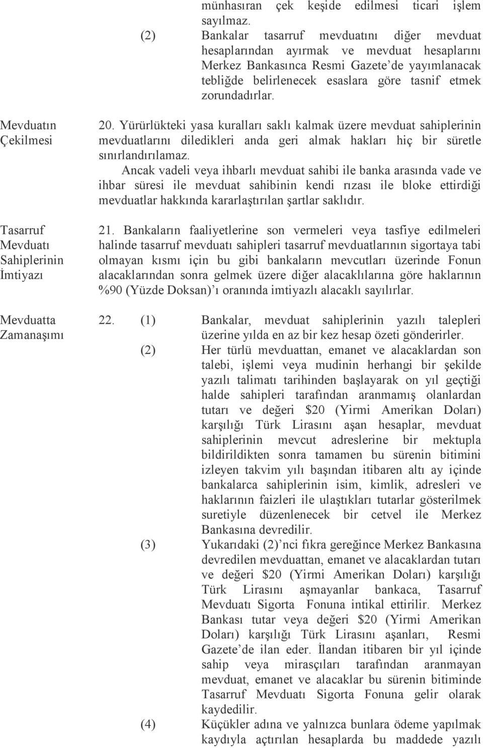 zorundadırlar. Mevduatın Çekilmesi Tasarruf Mevduatı Sahiplerinin Đmtiyazı Mevduatta Zamanaşımı 20.