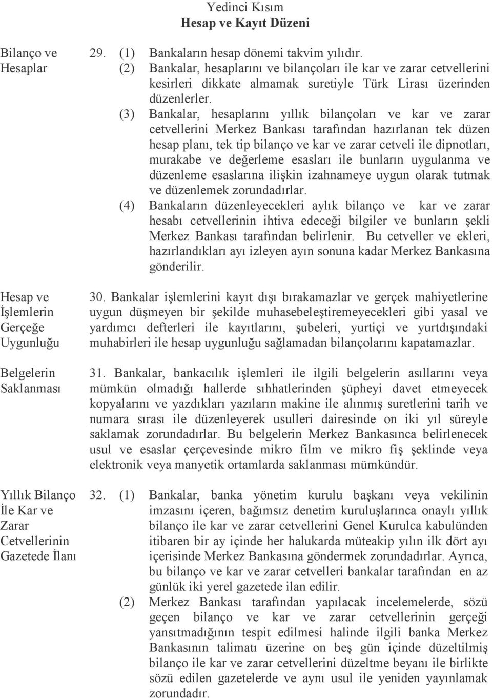 (3) Bankalar, hesaplarını yıllık bilançoları ve kar ve zarar cetvellerini Merkez Bankası tarafından hazırlanan tek düzen hesap planı, tek tip bilanço ve kar ve zarar cetveli ile dipnotları, murakabe