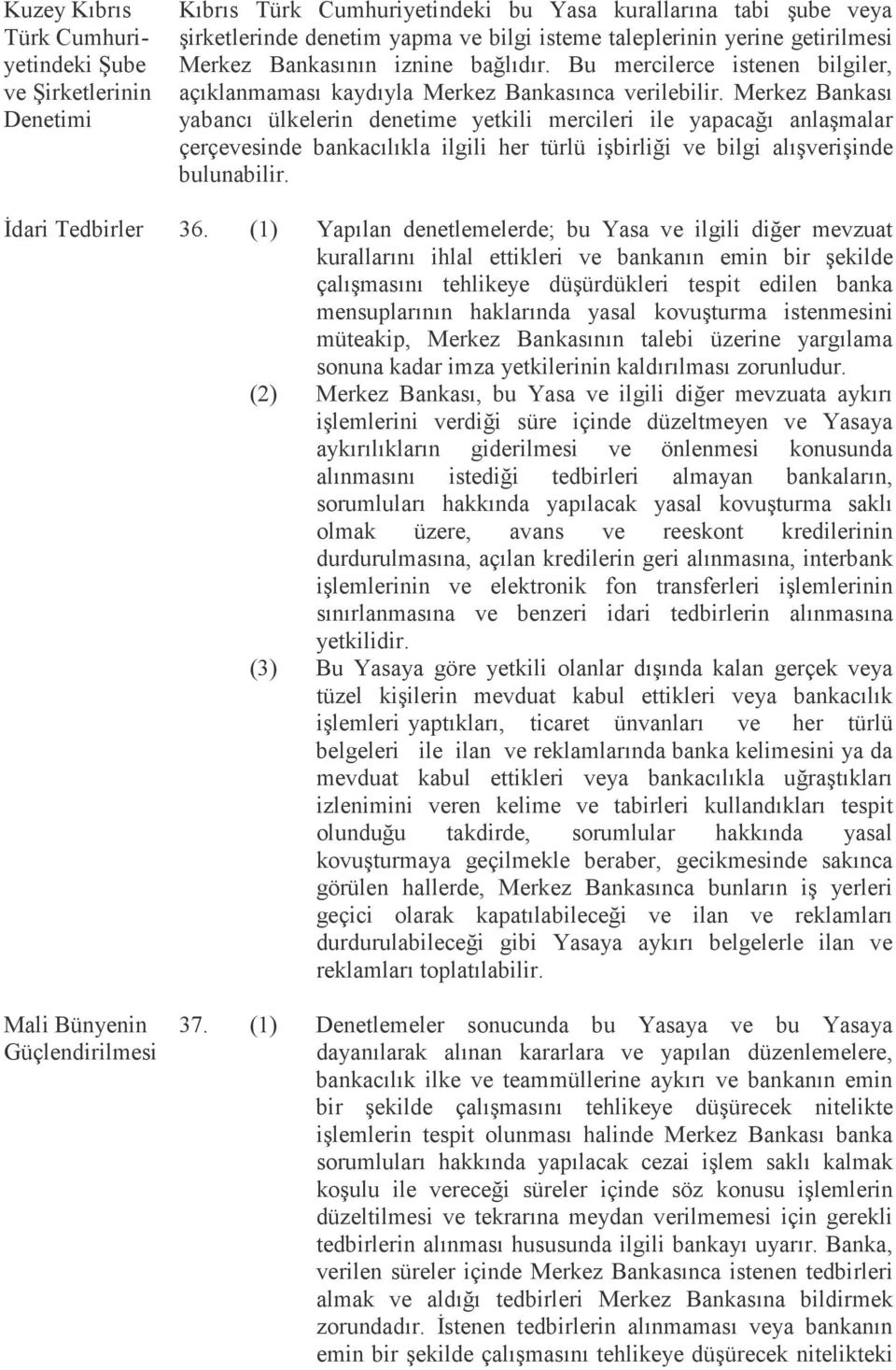 Merkez Bankası yabancı ülkelerin denetime yetkili mercileri ile yapacağı anlaşmalar çerçevesinde bankacılıkla ilgili her türlü işbirliği ve bilgi alışverişinde bulunabilir. Đdari Tedbirler 36.