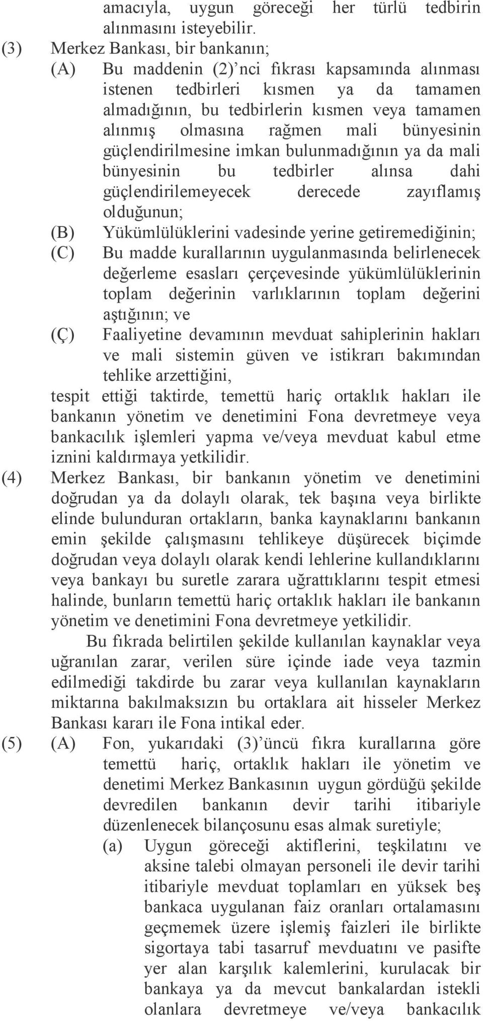 olmasına rağmen mali bünyesinin güçlendirilmesine imkan bulunmadığının ya da mali bünyesinin bu tedbirler alınsa dahi güçlendirilemeyecek derecede zayıflamış olduğunun; Yükümlülüklerini vadesinde