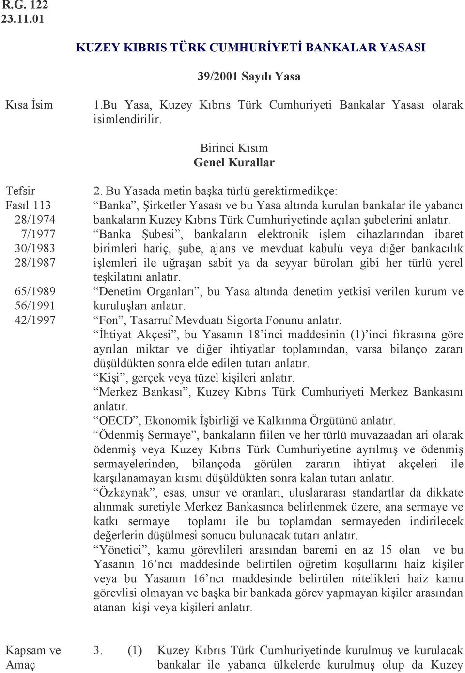 Bu Yasada metin başka türlü gerektirmedikçe: Banka, Şirketler Yasası ve bu Yasa altında kurulan bankalar ile yabancı bankaların Kuzey Kıbrıs Türk Cumhuriyetinde açılan şubelerini anlatır.