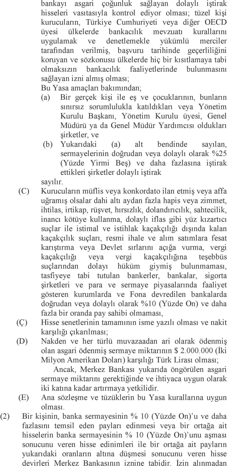 faaliyetlerinde bulunmasını sağlayan izni almış olması; Bu Yasa amaçları bakımından; (a) Bir gerçek kişi ile eş ve çocuklarının, bunların sınırsız sorumlulukla katıldıkları veya Yönetim Kurulu