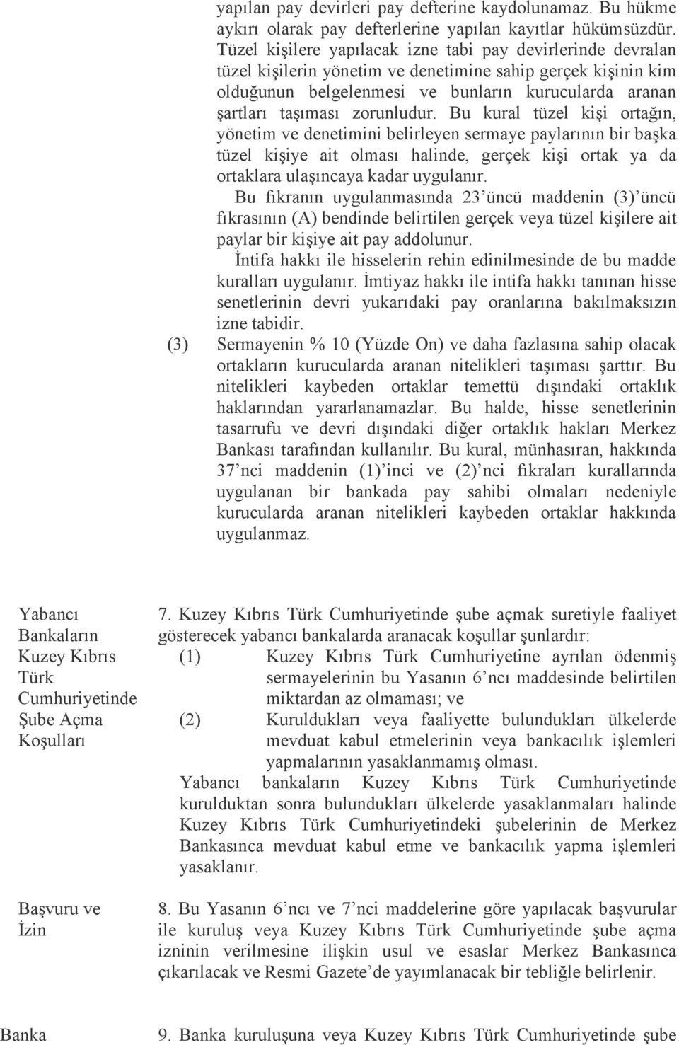 zorunludur. Bu kural tüzel kişi ortağın, yönetim ve denetimini belirleyen sermaye paylarının bir başka tüzel kişiye ait olması halinde, gerçek kişi ortak ya da ortaklara ulaşıncaya kadar uygulanır.