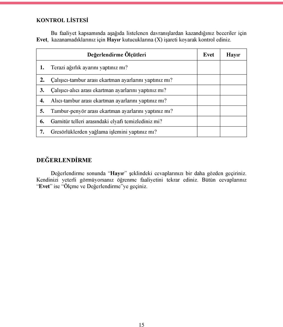 Alıcı-tambur arası ekartman ayarlarını yaptınız mı? 5. Tambur-penyör arası ekartman ayarlarını yaptınız mı? 6. Garnitür telleri arasındaki elyafı temizlediniz mi? 7.