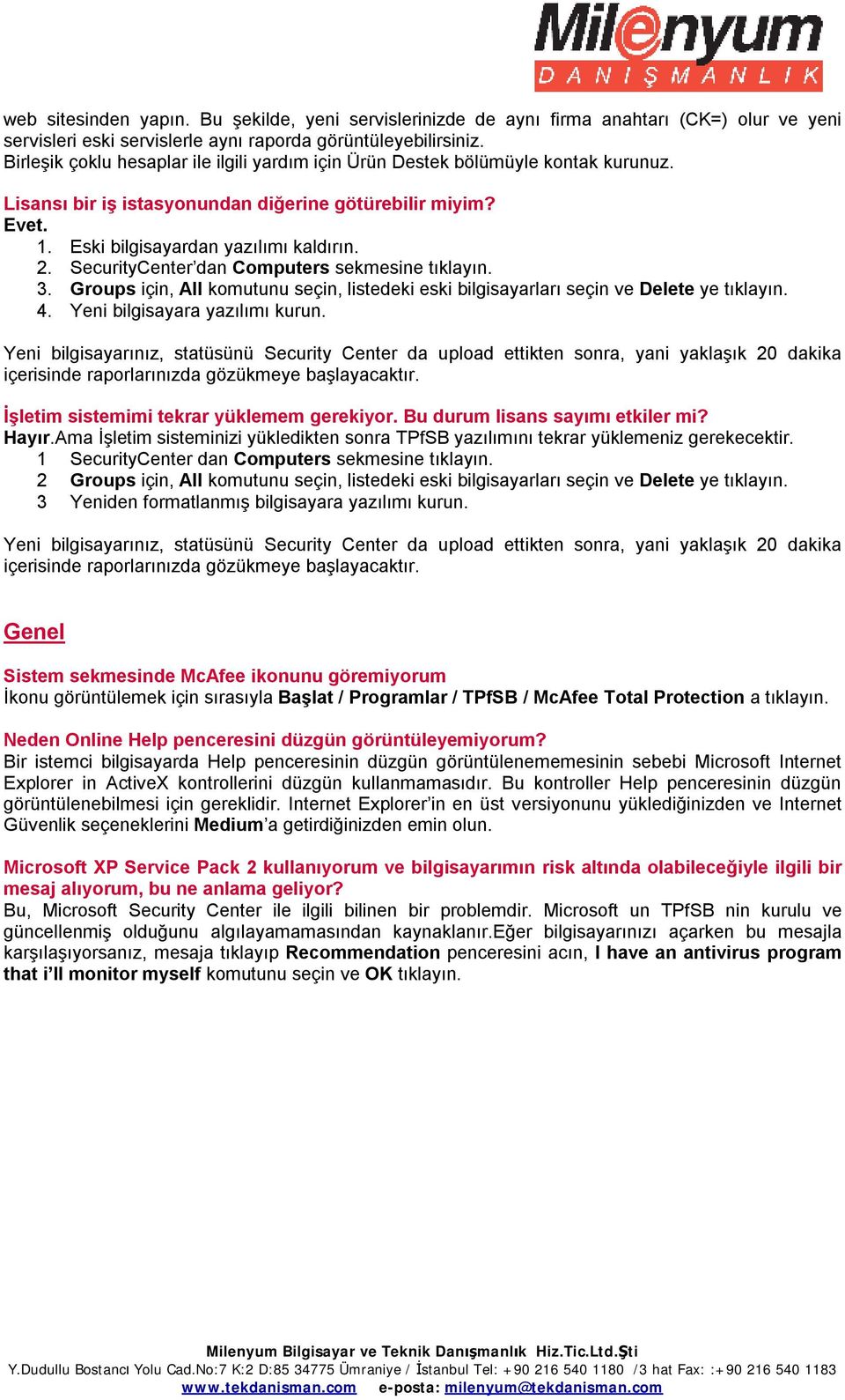 SecurityCenter dan Computers sekmesine tıklayın. 3. Groups için, All komutunu seçin, listedeki eski bilgisayarları seçin ve Delete ye tıklayın. 4. Yeni bilgisayara yazılımı kurun.