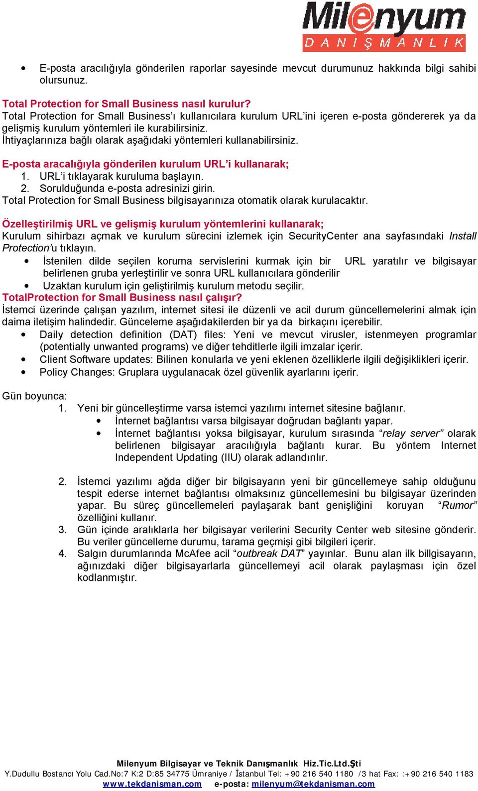 İhtiyaçlarınıza bağlı olarak aşağıdaki yöntemleri kullanabilirsiniz. E-posta aracalığıyla gönderilen kurulum URL i kullanarak; 1. URL i tıklayarak kuruluma başlayın. 2.