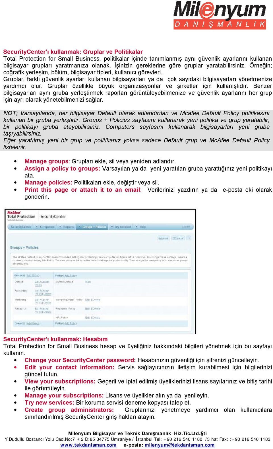 Gruplar, farklı güvenlik ayarları kullanan bilgisayarları ya da çok sayıdaki bilgisayarları yönetmenize yardımcı olur. Gruplar özellikle büyük organizasyonlar ve şirketler için kullanışlıdır.