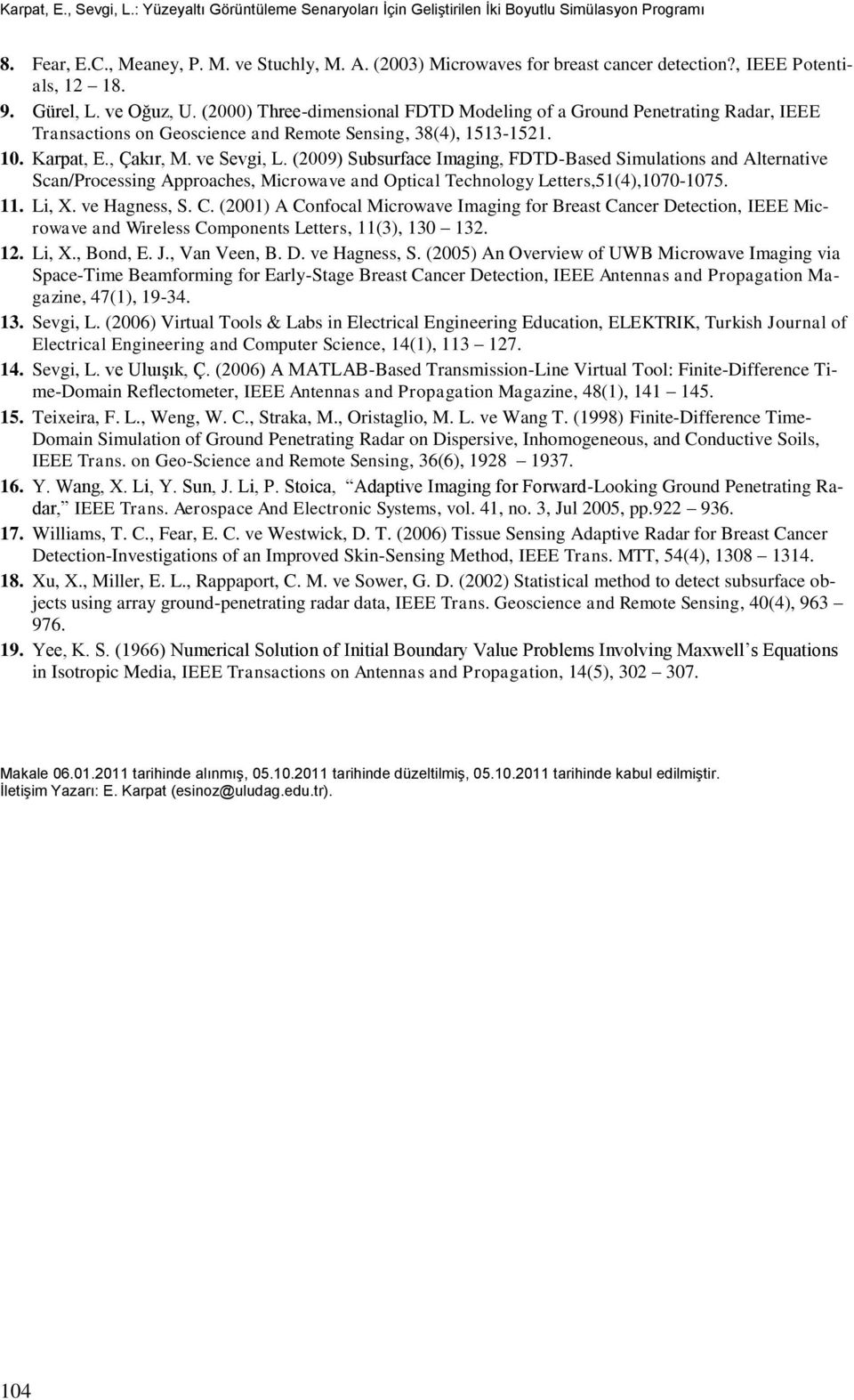 Karpat, E., Çakır, M. ve Sevgi, L. (2009) Subsurface Imaging, FDTD-Based Simulations and Alternative Scan/Processing Approaches, Microwave and Optical Technology Letters,51(4),1070-1075. 11. Li, X.