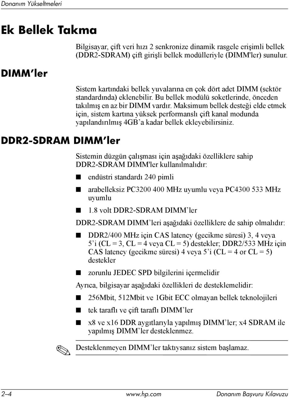 Maksimum bellek desteği elde etmek için, sistem kartõna yüksek performanslõ çift kanal modunda yapõlandõrõlmõş 4GB a kadar bellek ekleyebilirsiniz.