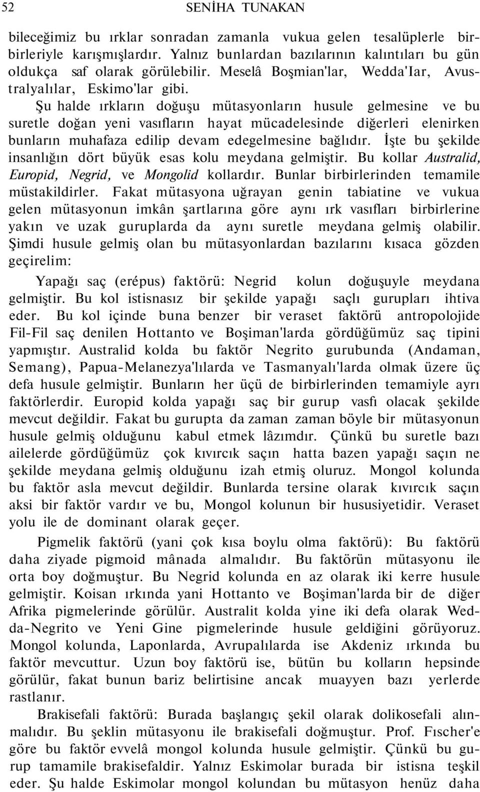 Şu halde ırkların doğuşu mütasyonların husule gelmesine ve bu suretle doğan yeni vasıfların hayat mücadelesinde diğerleri elenirken bunların muhafaza edilip devam edegelmesine bağlıdır.