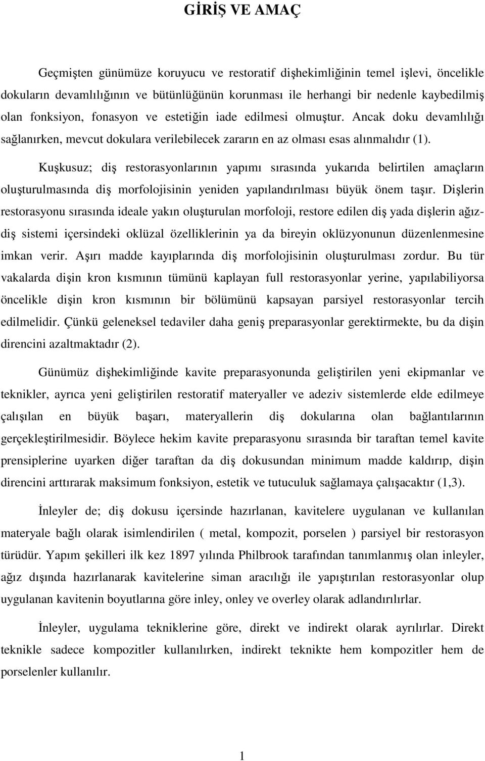 Kuşkusuz; diş restorasyonlarının yapımı sırasında yukarıda belirtilen amaçların oluşturulmasında diş morfolojisinin yeniden yapılandırılması büyük önem taşır.