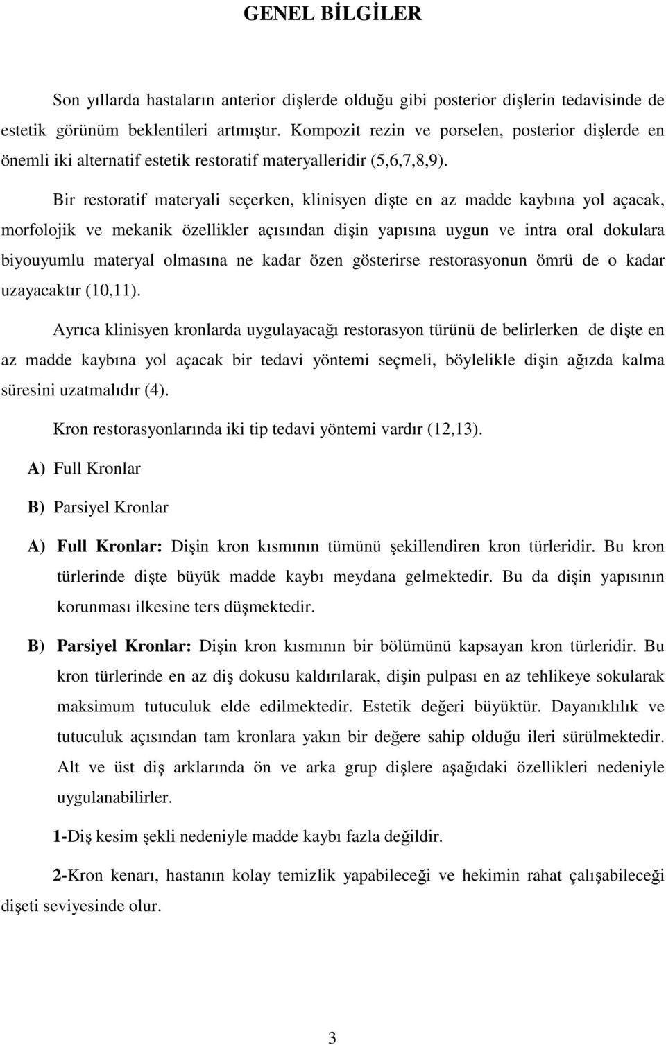 Bir restoratif materyali seçerken, klinisyen dişte en az madde kaybına yol açacak, morfolojik ve mekanik özellikler açısından dişin yapısına uygun ve intra oral dokulara biyouyumlu materyal olmasına