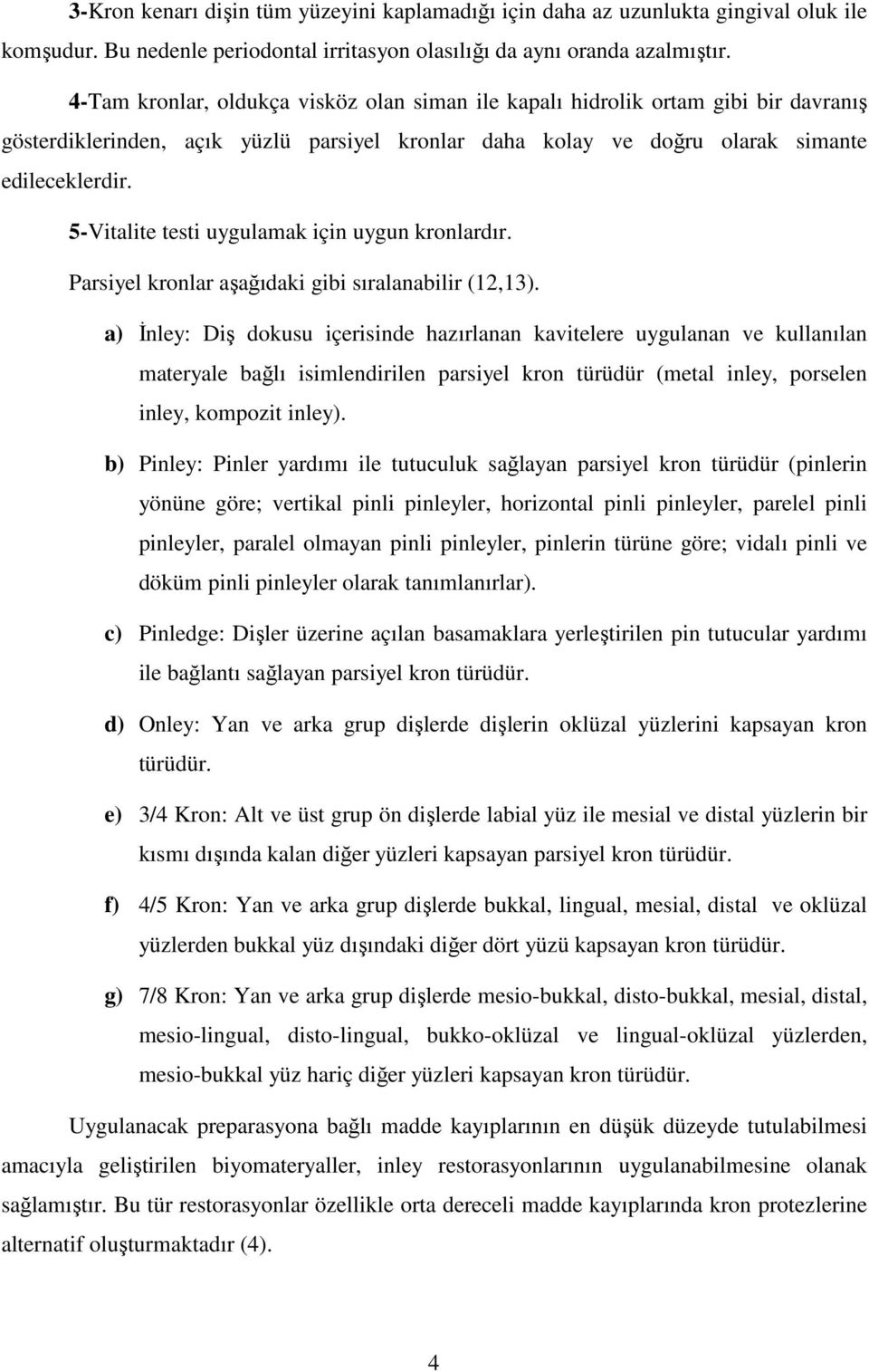 5-Vitalite testi uygulamak için uygun kronlardır. Parsiyel kronlar aşağıdaki gibi sıralanabilir (12,13).