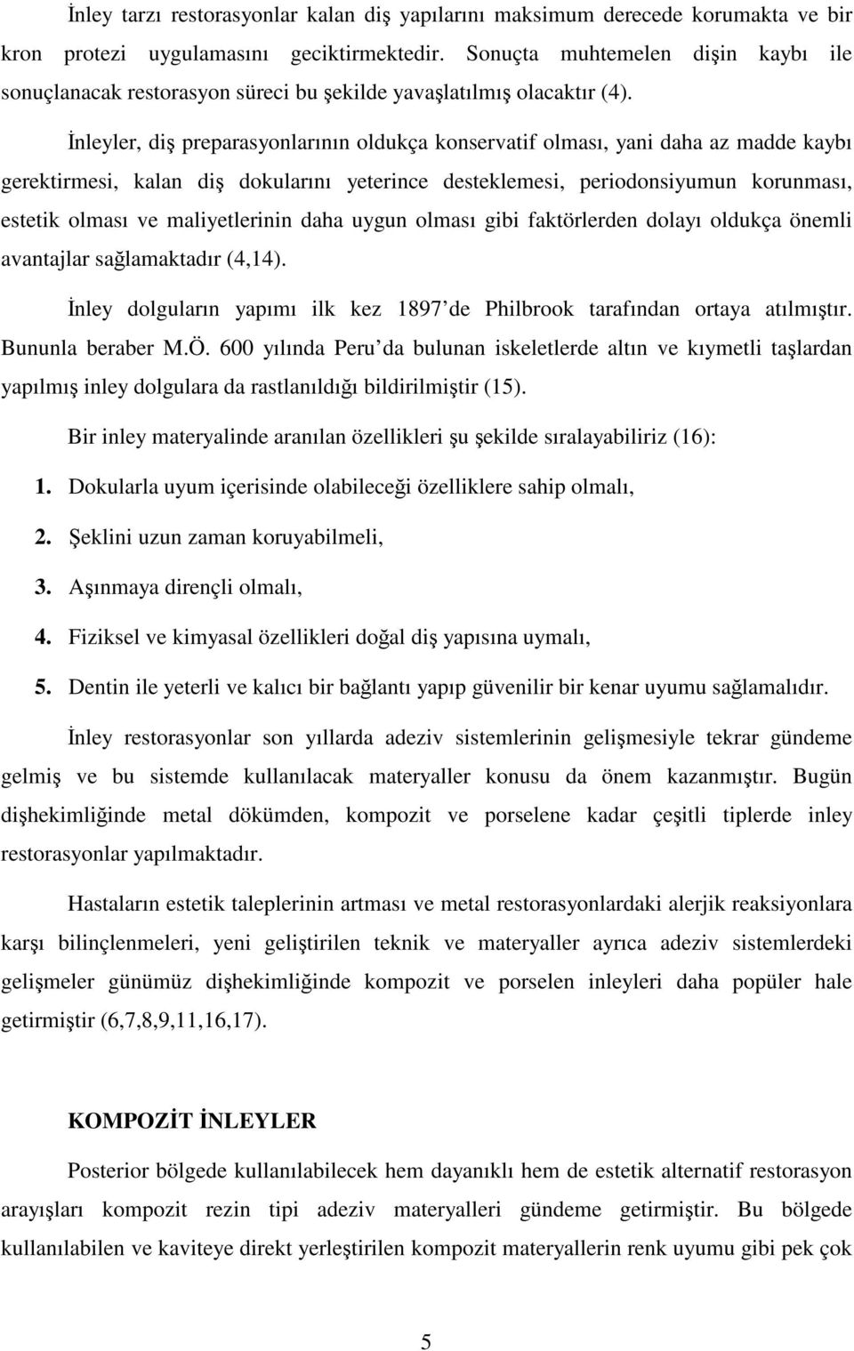 İnleyler, diş preparasyonlarının oldukça konservatif olması, yani daha az madde kaybı gerektirmesi, kalan diş dokularını yeterince desteklemesi, periodonsiyumun korunması, estetik olması ve