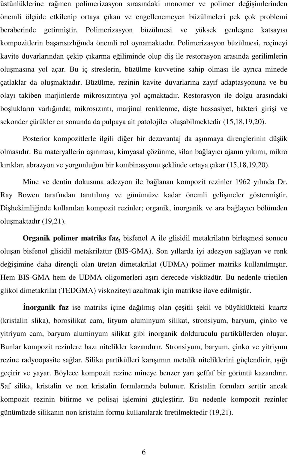 Polimerizasyon büzülmesi, reçineyi kavite duvarlarından çekip çıkarma eğiliminde olup diş ile restorasyon arasında gerilimlerin oluşmasına yol açar.