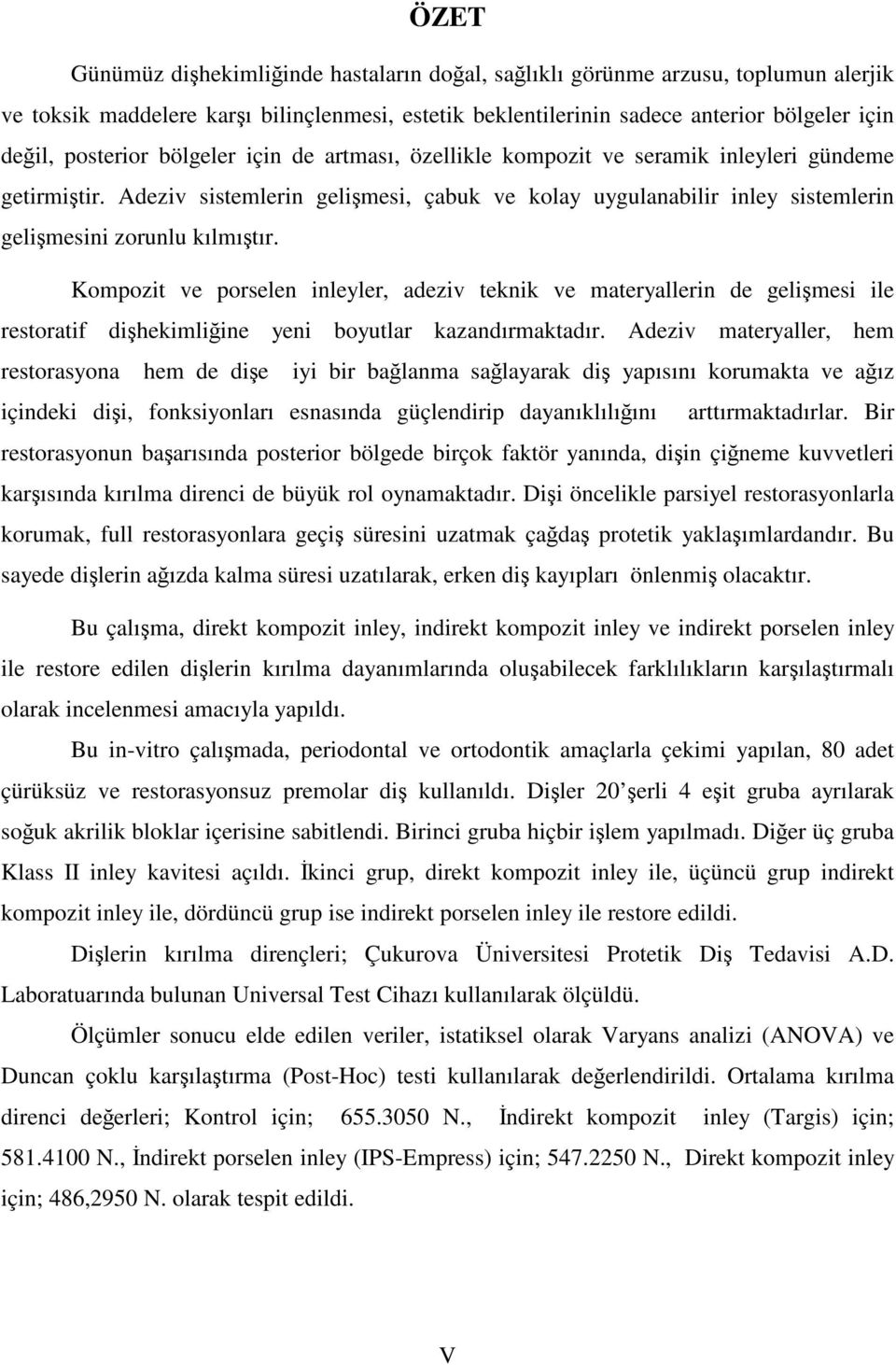 Adeziv sistemlerin gelişmesi, çabuk ve kolay uygulanabilir inley sistemlerin gelişmesini zorunlu kılmıştır.