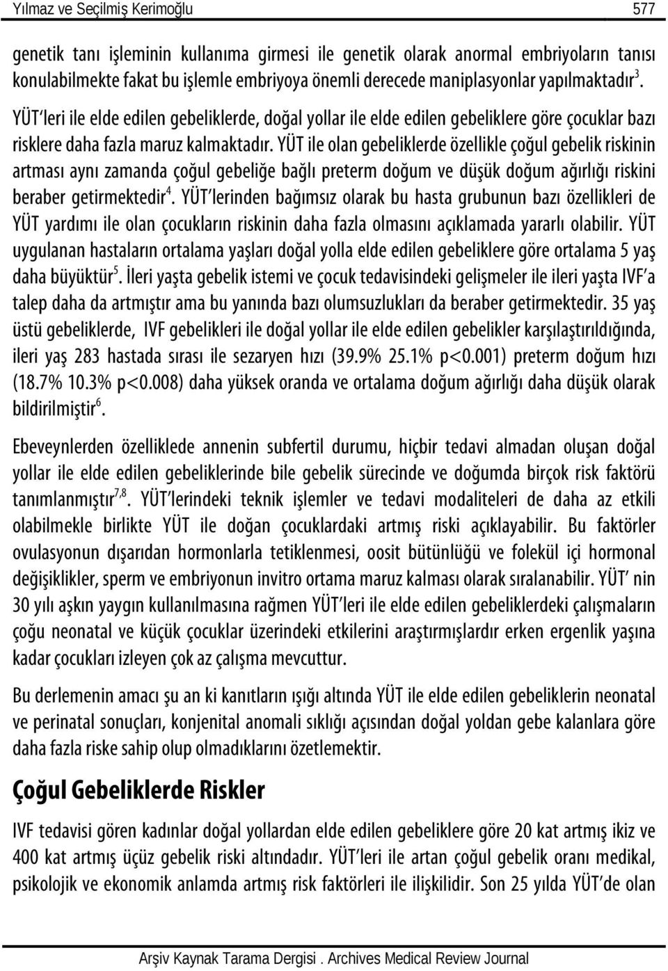 YÜT ile olan gebeliklerde özellikle çoğul gebelik riskinin artması aynı zamanda çoğul gebeliğe bağlı preterm doğum ve düşük doğum ağırlığı riskini beraber getirmektedir 4.