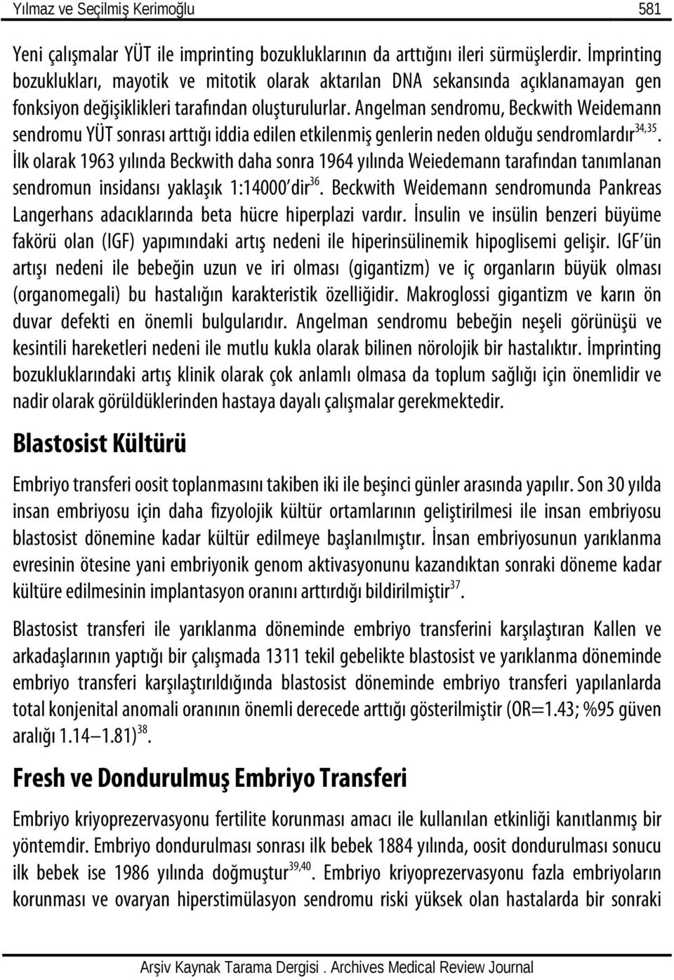 Angelman sendromu, Beckwith Weidemann sendromu YÜT sonrası arttığı iddia edilen etkilenmiş genlerin neden olduğu sendromlardır 34,35.