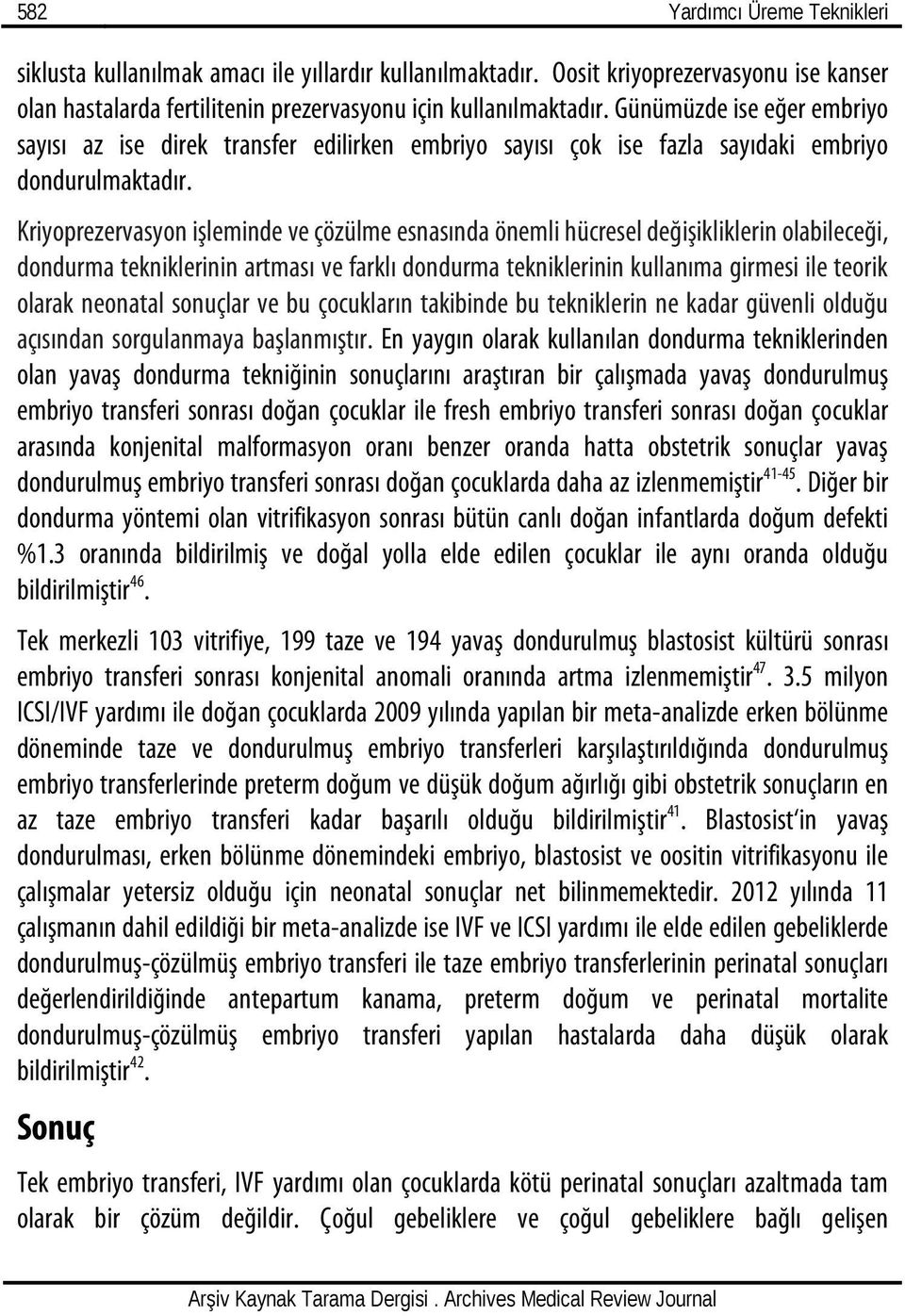 Kriyoprezervasyon işleminde ve çözülme esnasında önemli hücresel değişikliklerin olabileceği, dondurma tekniklerinin artması ve farklı dondurma tekniklerinin kullanıma girmesi ile teorik olarak