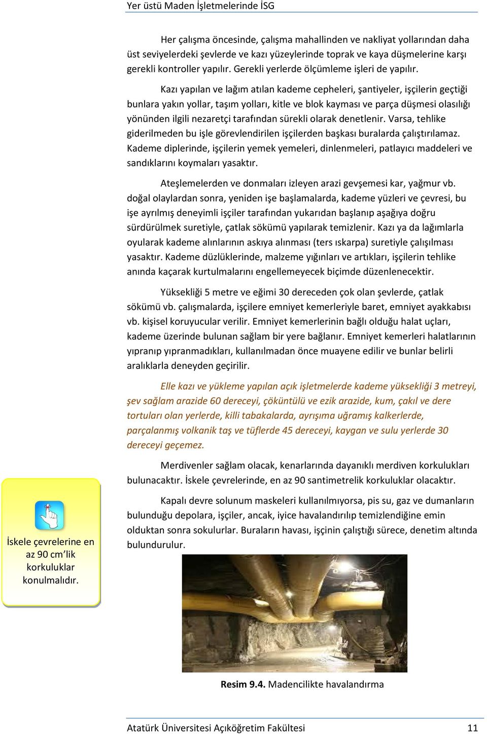 Kazı yapılan ve lağım atılan kademe cepheleri, şantiyeler, işçilerin geçtiği bunlara yakın yollar, taşım yolları, kitle ve blok kayması ve parça düşmesi olasılığı yönünden ilgili nezaretçi tarafından