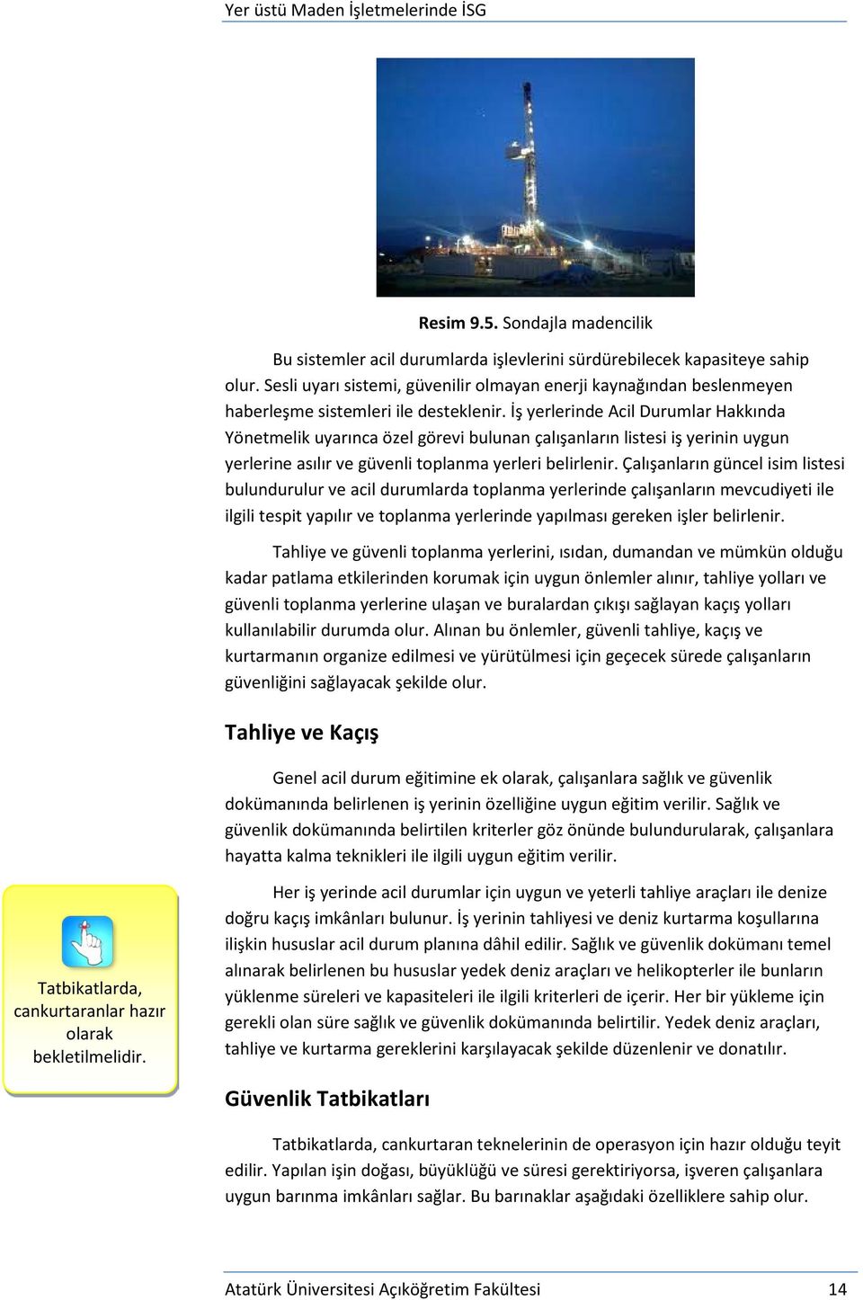 İş yerlerinde Acil Durumlar Hakkında Yönetmelik uyarınca özel görevi bulunan çalışanların listesi iş yerinin uygun yerlerine asılır ve güvenli toplanma yerleri belirlenir.