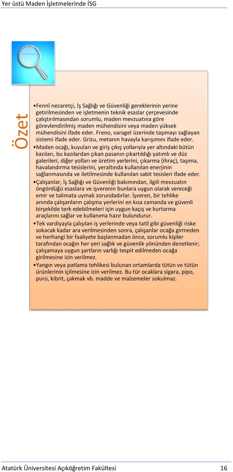 Maden ocağı, kuyuları ve giriş çıkış yollarıyla yer altındaki bütün kazıları, bu kazılardan çıkan pasanın çıkartıldığı yatımlı ve düz galerileri, diğer yolları ve üretim yerlerini, çıkarma (ihraç),