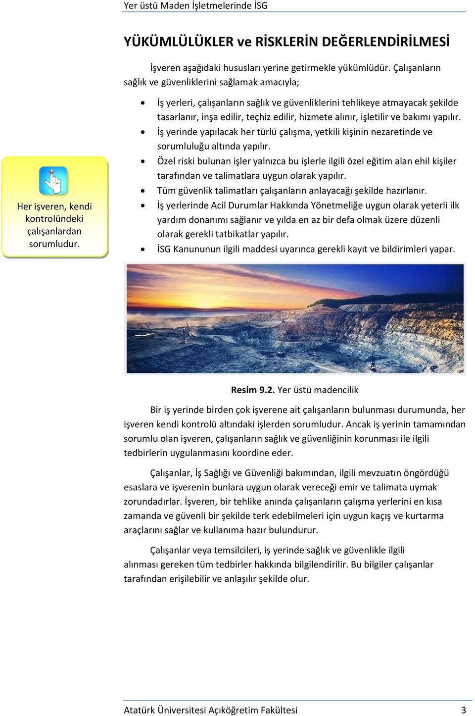 İş yerleri, çalışanların sağlık ve güvenliklerini tehlikeye atmayacak şekilde tasarlanır, inşa edilir, teçhiz edilir, hizmete alınır, işletilir ve bakımı yapılır.