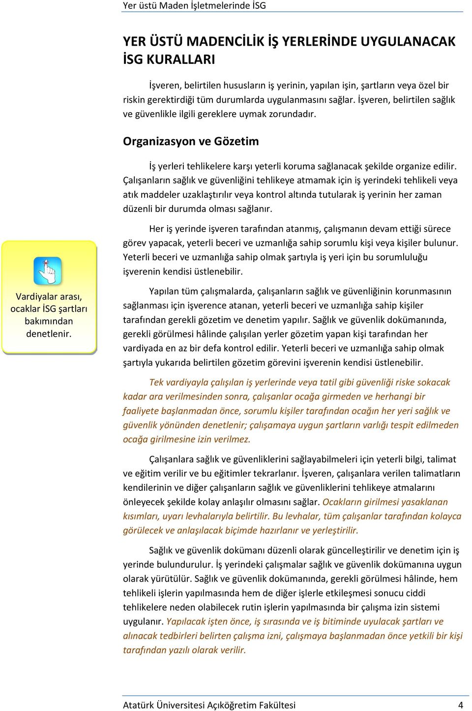 Çalışanların sağlık ve güvenliğini tehlikeye atmamak için iş yerindeki tehlikeli veya atık maddeler uzaklaştırılır veya kontrol altında tutularak iş yerinin her zaman düzenli bir durumda olması