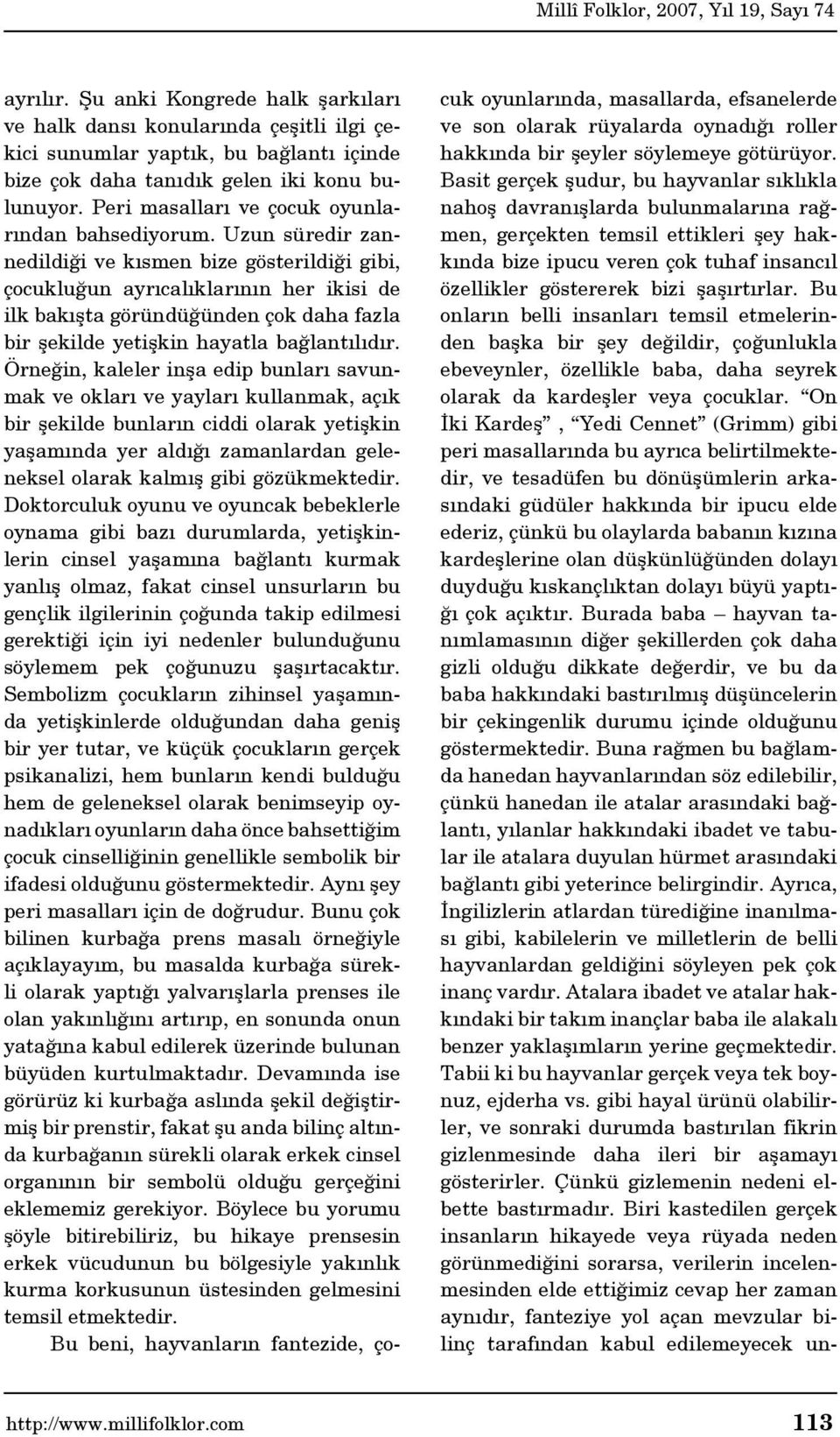 Uzun süredir zannedildiği ve kısmen bize gösterildiği gibi, çocukluğun ayrıcalıklarının her ikisi de ilk bakışta göründüğünden çok daha fazla bir şekilde yetişkin hayatla bağlantılıdır.