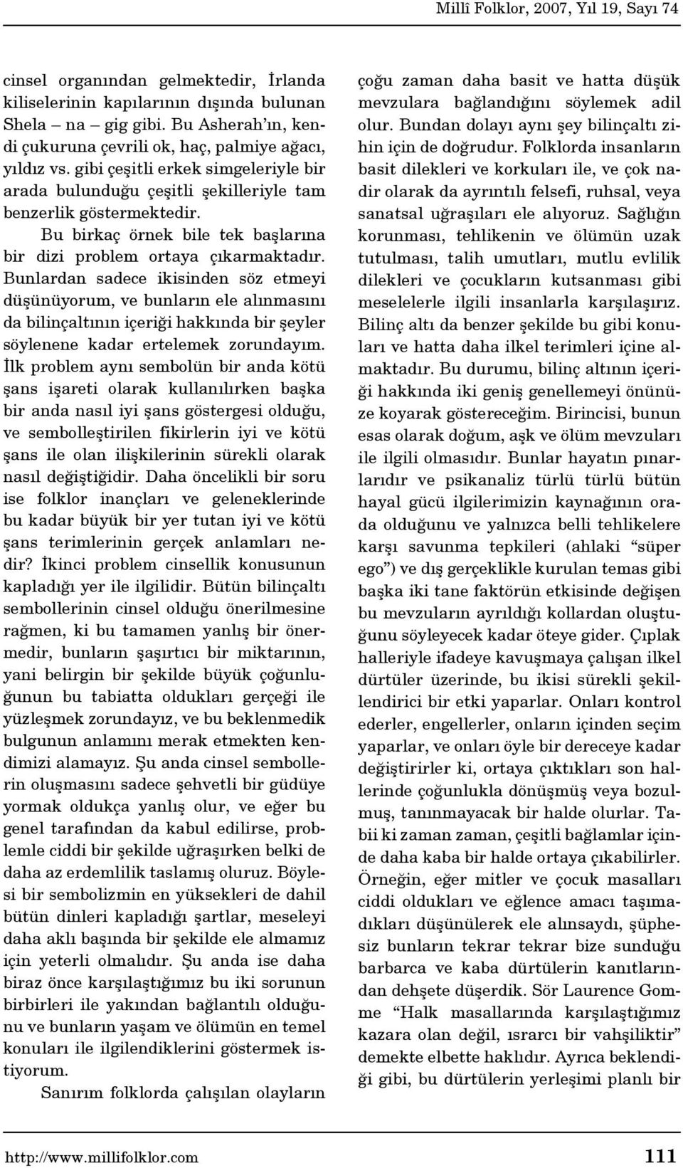 Bunlardan sadece ikisinden söz etmeyi düşünüyorum, ve bunların ele alınmasını da bilinçaltının içeriği hakkında bir şeyler söylenene kadar ertelemek zorundayım.