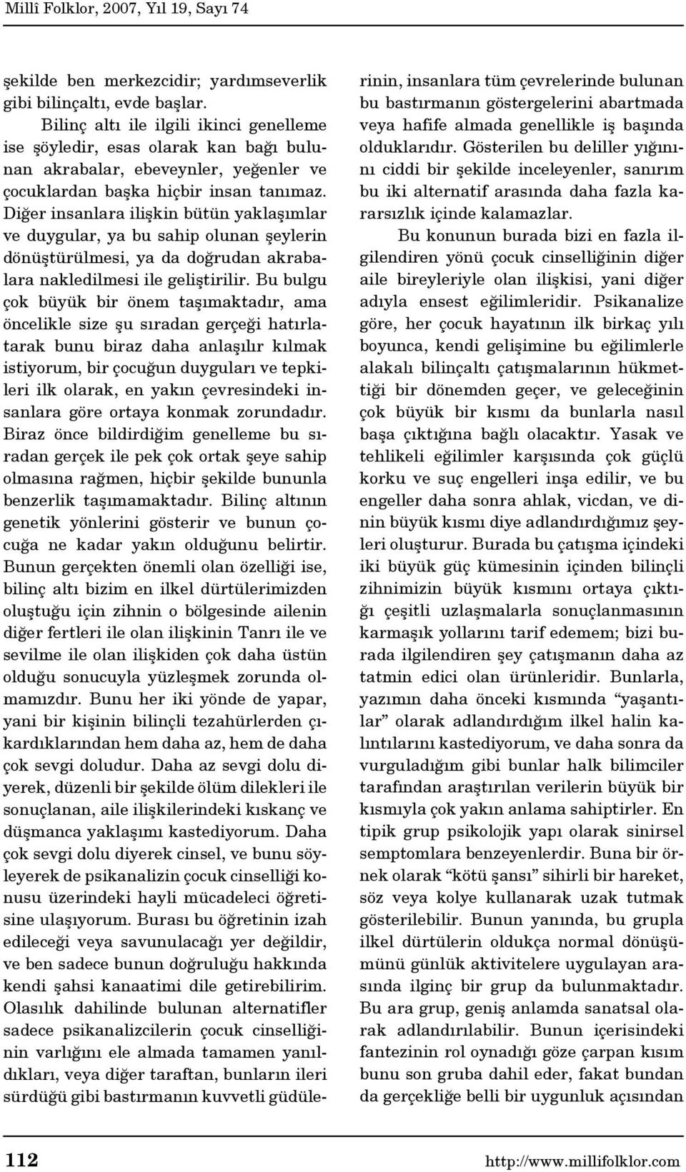 Diğer insanlara ilişkin bütün yaklaşımlar ve duygular, ya bu sahip olunan şeylerin dönüştürülmesi, ya da doğrudan akrabalara nakledilmesi ile geliştirilir.